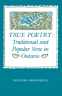 Image for True Poetry: Traditional and Popular Verse in Ontario
