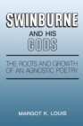 Image for Swinburne and His Gods: The Roots and Growth of an Agnostic Poetry