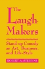 Image for The Laugh-Makers: Stand-Up Comedy as Art, Business, and Life-Style