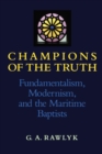 Image for Champions of the Truth: Fundamentalism, Modernism, and the Maritime Baptists
