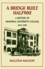 Image for A Bridge Built Halfway: A History of Memorial University College, 1925-1950