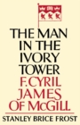 Image for The Man in the Ivory Tower: F. Cyril James of McGill