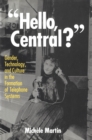 Image for &quot;Hello, Central?&quot;: gender, technology, and culture in the formation of telephone systems