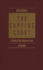Image for The captive court: a study of the Supreme Court of Canada