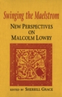 Image for Swinging the maelstrom: new perspectives on Malcolm Lowry