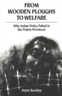 Image for From Wooden Ploughs to Welfare: Why Indian Policy Failed in the Prairie Provinces