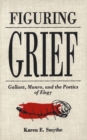 Image for Figuring grief: Gallant, Munro, and the poetics of elegy