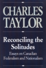 Image for Reconciling the solitudes: essays on Canadian federalism and nationalism