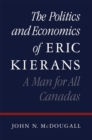 Image for The Politics and Economics of Eric Kierans: A Man for All Canadas