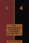 Image for The Social Origins of Violence in Uganda, 1964-1985