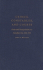 Image for Crimes, Constables, and Courts: Order and Transgression in a Canadian City, 1816-1970