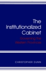Image for The Institutionalized Cabinet: Governing the Western Provinces