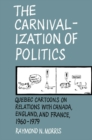 Image for The Carnivalization of Politics: Quebec Cartoons on Relations with Canada, England, and France, 1960-1979
