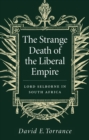 Image for The Strange Death of the Liberal Empire: Lord Selborne in South Africa