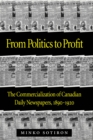 Image for From politics to profit: the commercialization of Canadian daily newspapers, 1890-1920