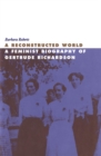 Image for A Reconstructed World: A Feminist Biography of Gertrude Richardson