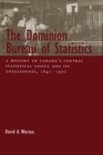 Image for The Dominion Bureau of Statistics: a history of Canada&#39;s Central Statistical Office and its antecedents, 1841-1972