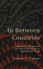 Image for In Between Countries: Australia, Canada, and the Search for Order in Agricultural Trade