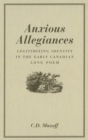 Image for Anxious allegiances: legitimizing identity in the early Canadian long poem