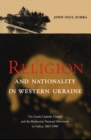 Image for Religion and nationality in western Ukraine: the Greek Catholic Church and the Ruthenian National Movement in Galicia, 1867-1900
