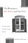 Image for The weariness, the fever, and the fret: the campaign against tuberculosis in Canada, 1900-1950.