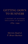 Image for Getting down to business: a history of business education at Queen&#39;s, 1889-1999