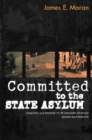Image for Committed to the State Asylum: Insanity and Society in Nineteenth-Century Quebec and Ontario