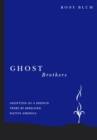 Image for Ghost brothers: adoption of a French tribe by bereaved native America : a transdisciplinary longitudinal mutilevel integrated analysis