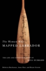 Image for The woman who mapped Labrador: the life and expedition diary of Mina Hubbard