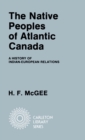 Image for The Native Peoples of Atlantic Canada: A History of Indian-European Relations