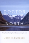 Image for Doctor to the North: Thirty Years Treating Heart Disease among the Inuit