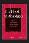 Image for The book of absolutes: a critique of relativism and a defence of universals