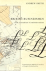 Image for British businessmen and Canadian confederation: constitution-making in an era of Anglo-globabization