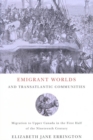 Image for Emigrant worlds and transatlantic communities: migration to Upper Canada in the first half of the nineteenth century