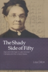 Image for The shady side of fifty: age and old age in late Victorian Canada and the United States
