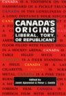 Image for Canada&#39;s Origins: Liberal, Tory, or Republican?