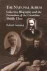 Image for The National Album: Collective Biography and the Formation of the Canadian Middle Class : 186
