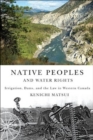 Image for Native peoples and water rights: irrigation, dams, and the law in Western Canada