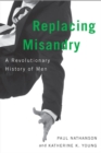 Image for Replacing misandry: a revolutionary history of men
