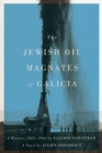 Image for The Jewish oil magnates of Galicia