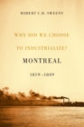 Image for Why did we choose to industrialize?: Montreal, 1819-1849