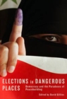 Image for Elections in dangerous places: democracy and the paradoxes of peacebuilding