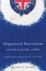 Image for Organized patriotism and the crucible of war: popular imperialism in Britain, 1914-1932