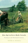 Image for How agriculture made Canada: farming in the nineteenth century