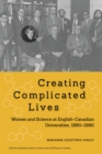 Image for Creating complicated lives: women and science at English-Canadian universities, 1880-1980