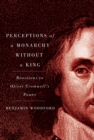 Image for Perceptions of a monarchy without a king: reactions to Oliver Cromwell&#39;s power