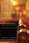 Image for A church with the soul of a nation: making and remaking the United Church of Canada