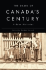 Image for The dawn of Canada&#39;s century: hidden histories