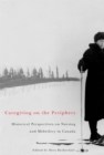 Image for Caregiving on the periphery: historical perspectives on nursing and midwifery in Canada