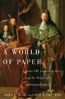 Image for A world of paper: Louis XIV, Colbert de Torcy, and the rise of the information state